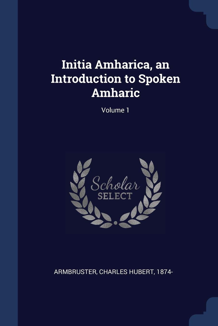 Initia Amharica, an Introduction to Spoken Amharic; Volume 1 Politics & History