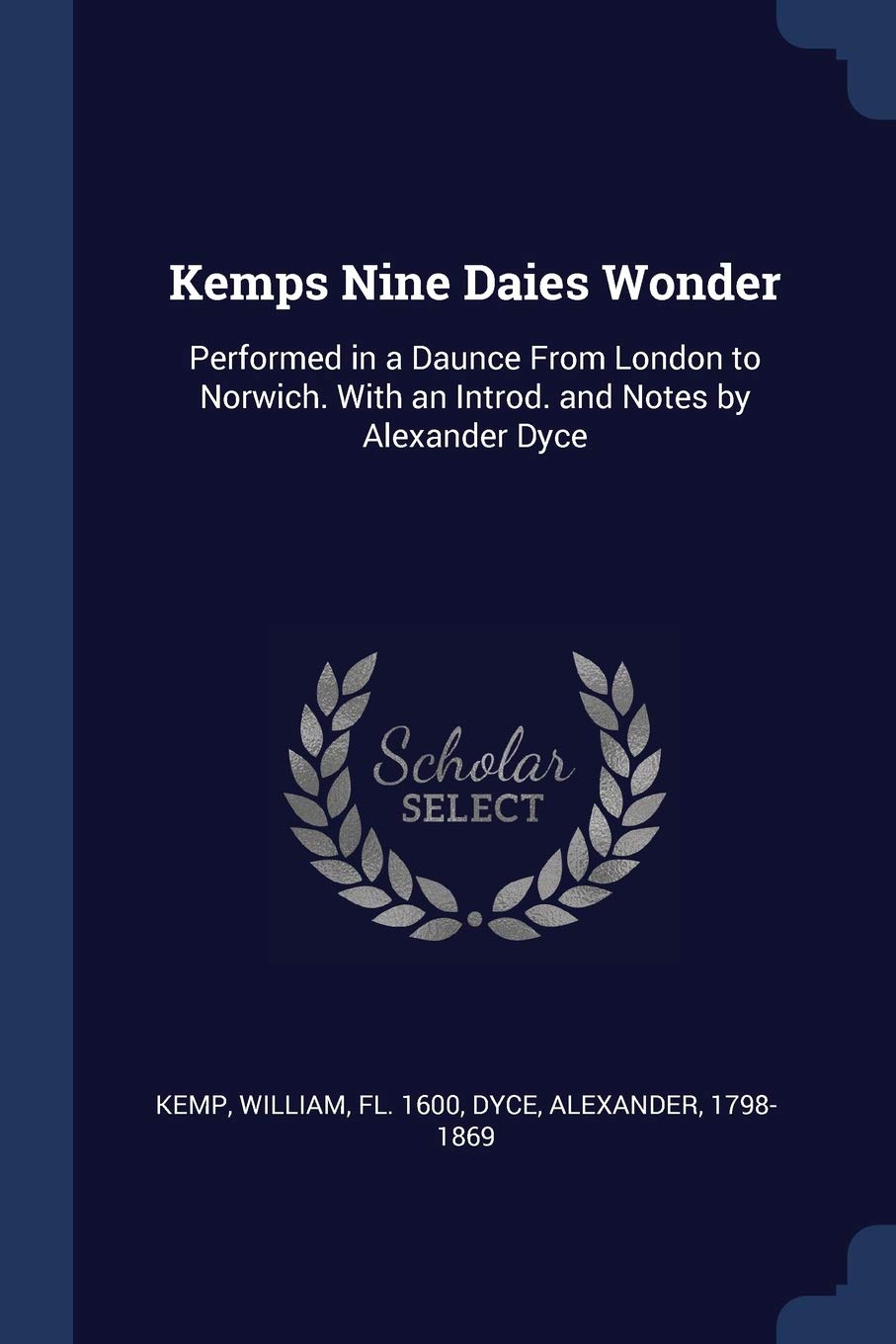 Kemps Nine Daies Wonder: Performed in a Daunce From London to Norwich. With an Introd. and Notes by Alexander Dyce Politics & History