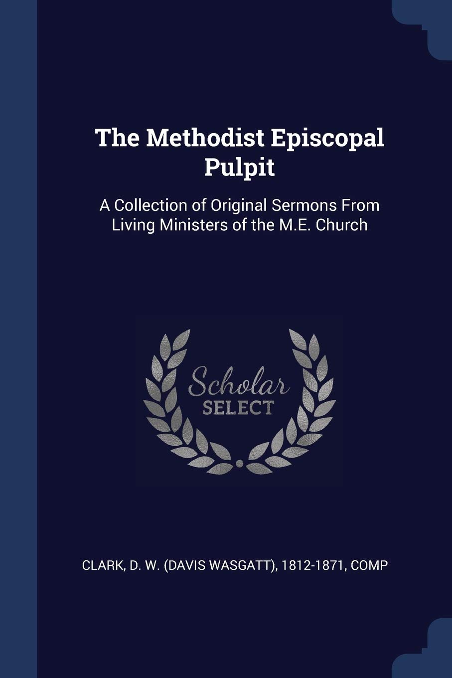The Methodist Episcopal Pulpit: A Collection of Original Sermons From Living Ministers of the M.E. Church Politics & History