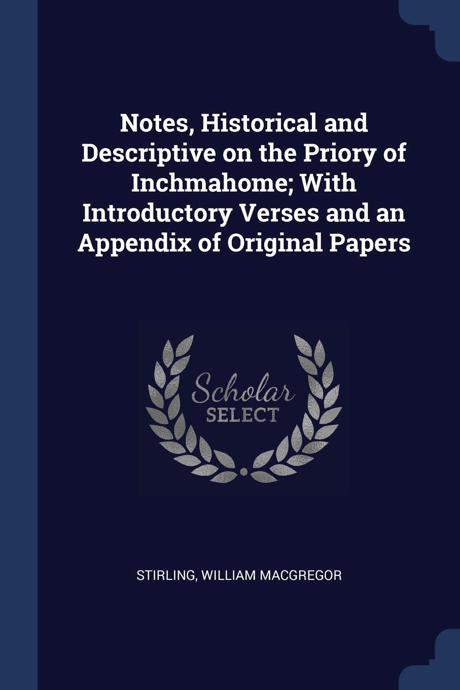Notes, Historical and Descriptive on the Priory of Inchmahome; With Introductory Verses and an Appendix of Original Papers Politics & History