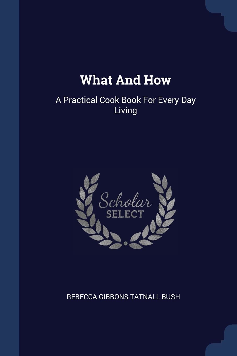 What And How: A Practical Cook Book For Every Day Living Politics & History