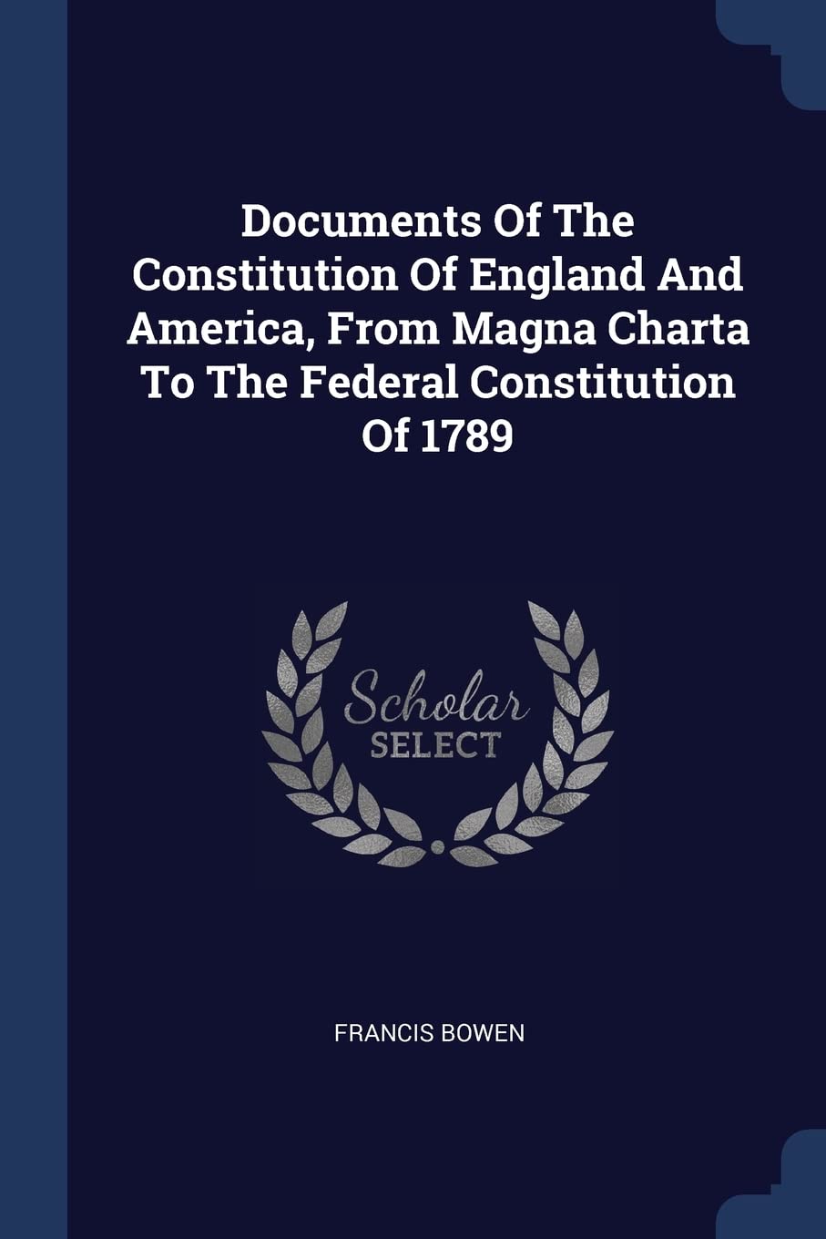Documents Of The Constitution Of England And America, From Magna Charta To The Federal Constitution Of 1789 Law