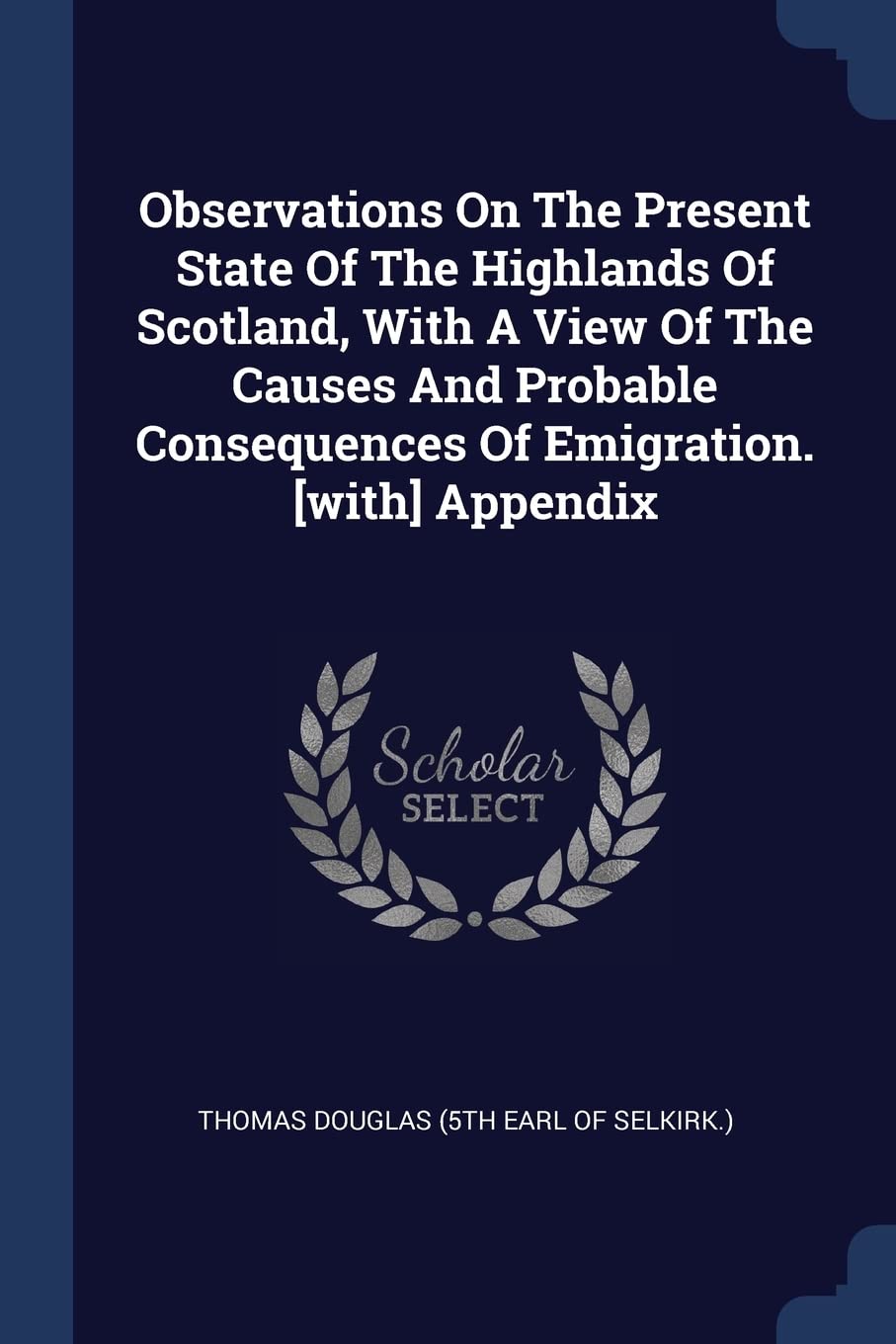 Observations On The Present State Of The Highlands Of Scotland, With A View Of The Causes And Probable Consequences Of Emigration. Appendix Politics & History