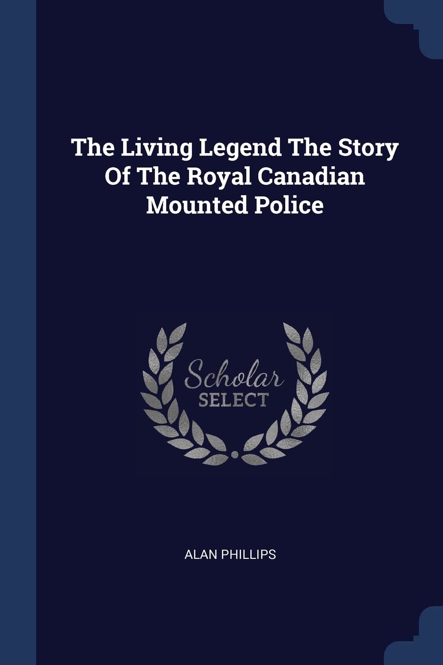 The Living Legend The Story Of The Royal Canadian Mounted Police Politics & History