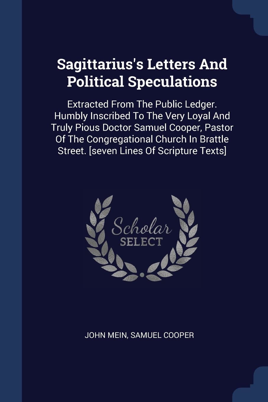 Sagittarius's Letters And Political Speculations: Extracted From The Public Ledger. Humbly Inscribed To The Very Loyal And Truly Pious Doctor Samuel ... Street. Politics & History