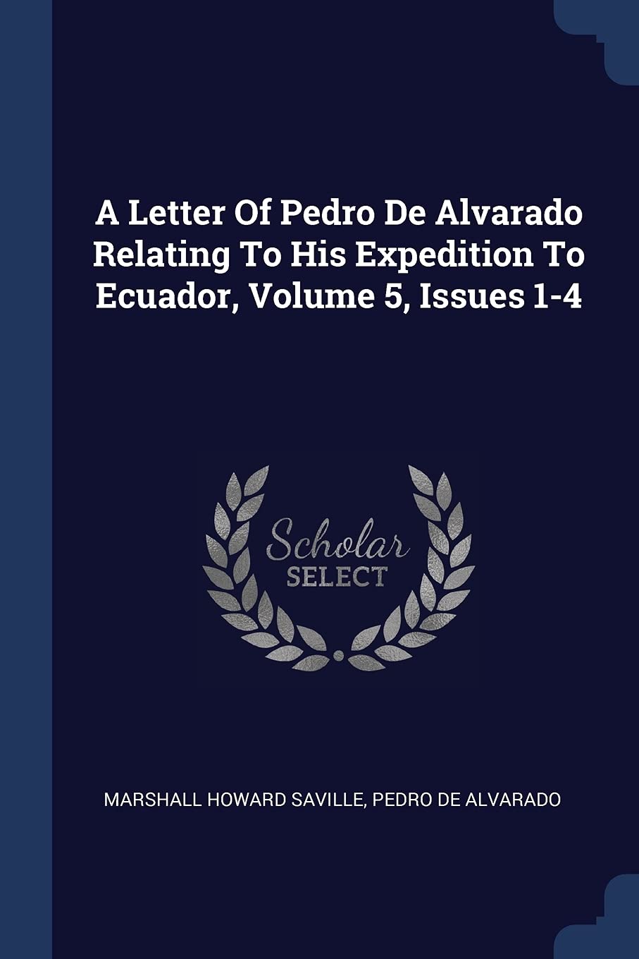 A Letter Of Pedro De Alvarado Relating To His Expedition To Ecuador, Volume 5, Issues 1-4 Politics & History