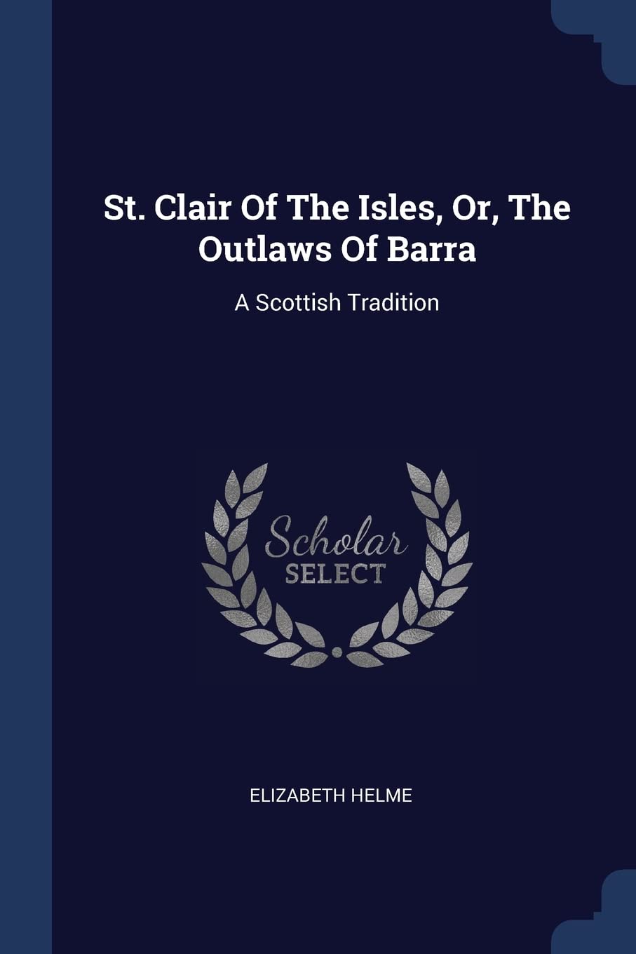 St. Clair Of The Isles, Or, The Outlaws Of Barra: A Scottish Tradition Politics & History