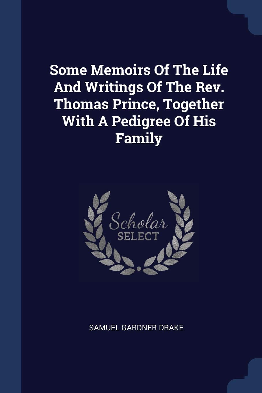 Some Memoirs of the Life and Writings of the Rev. Thomas Prince, Together with a Pedigree of His Family Social Sciences