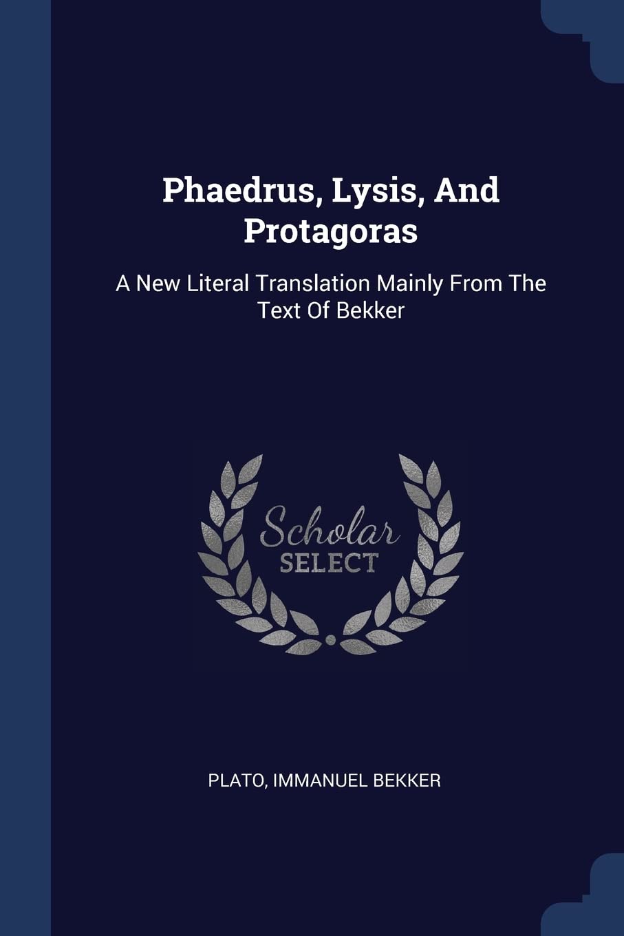Phaedrus, Lysis, And Protagoras: A New Literal Translation Mainly From The Text Of Bekker Politics & History