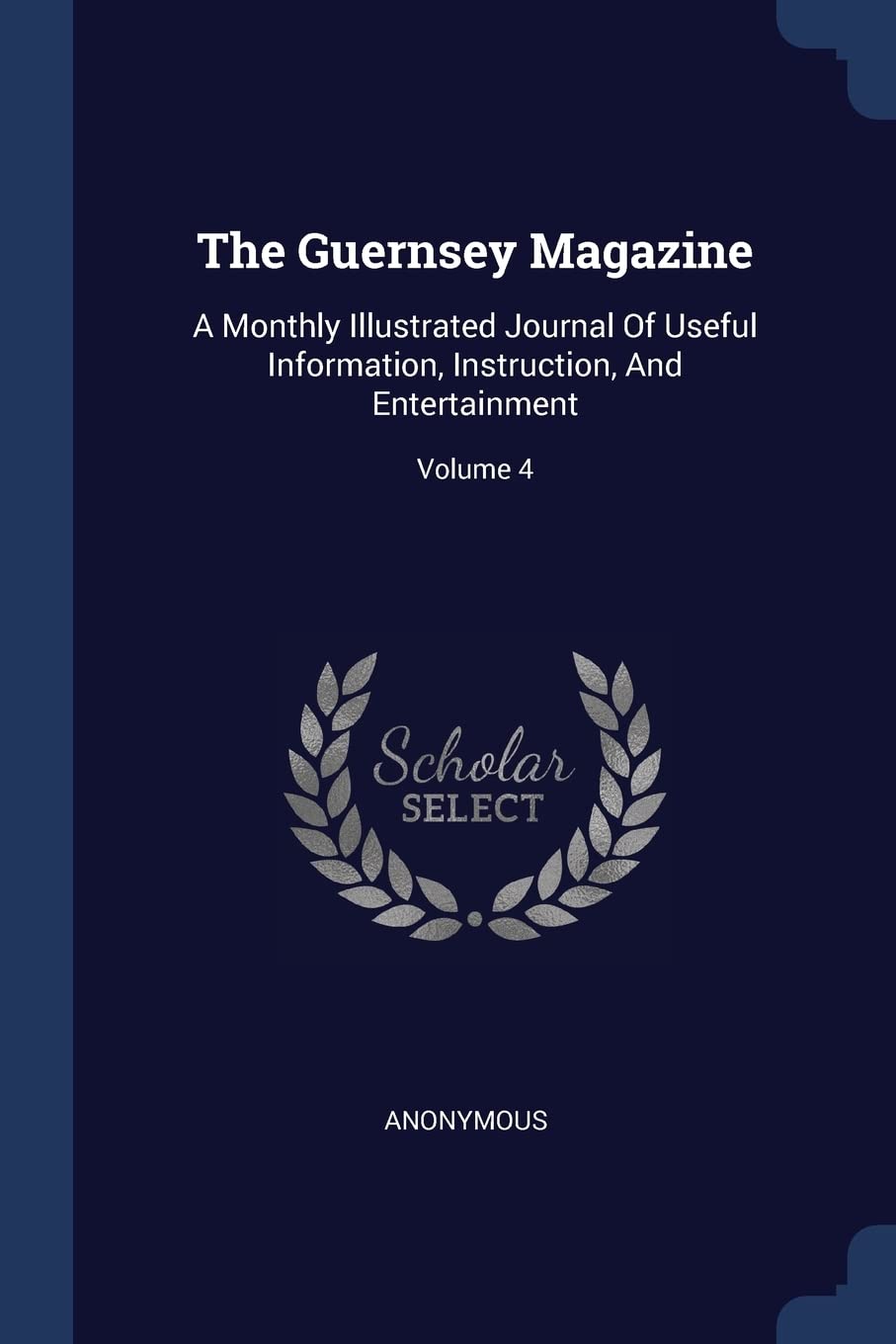 The Guernsey Magazine: A Monthly Illustrated Journal Of Useful Information, Instruction, And Entertainment; Volume 4 Politics & History