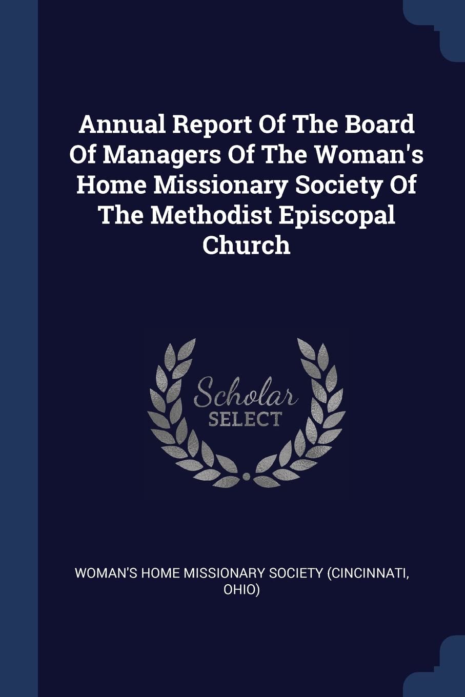 Annual Report Of The Board Of Managers Of The Woman's Home Missionary Society Of The Methodist Episcopal Church Politics & History