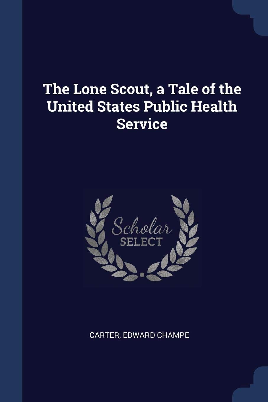 The Lone Scout, a Tale of the United States Public Health Service Leisure, Home & Garden