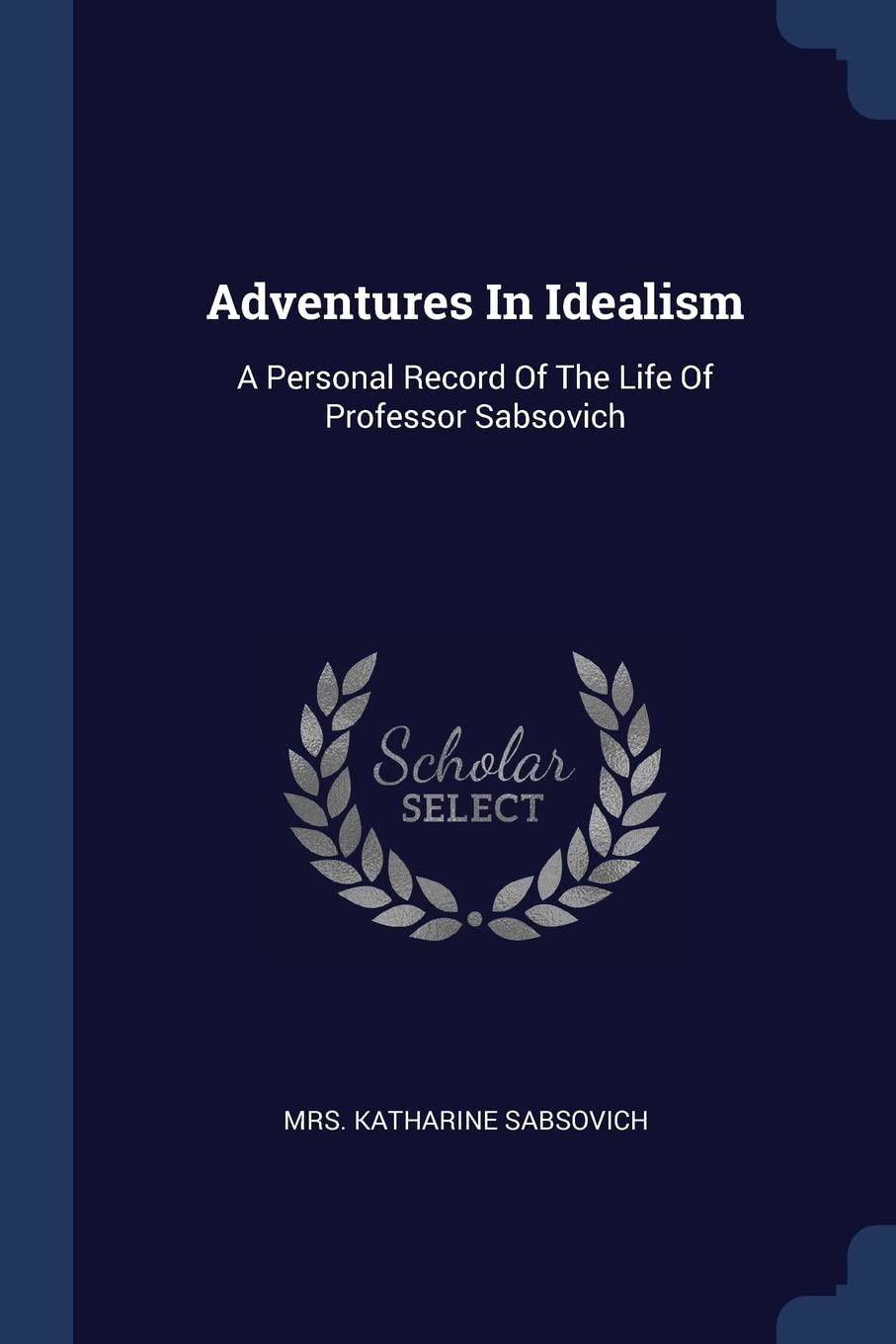 Adventures In Idealism: A Personal Record Of The Life Of Professor Sabsovich Politics & History