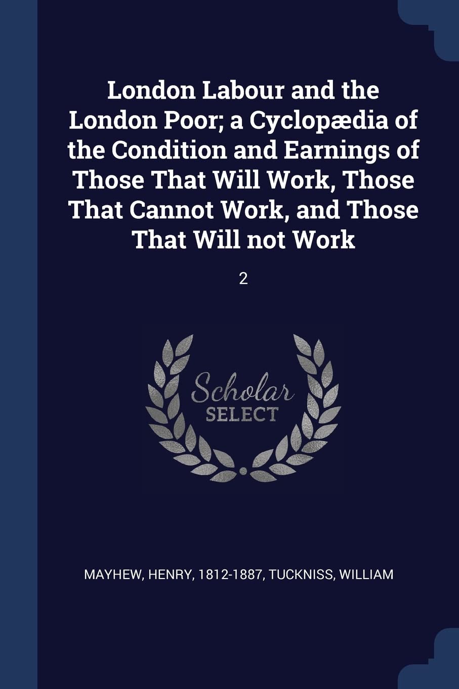 London Labour and the London Poor; A Cyclopædia of the Condition and Earnings of Those That Will Work, Those That Cannot Work, and Those That Will Not Work: 2 Social Sciences