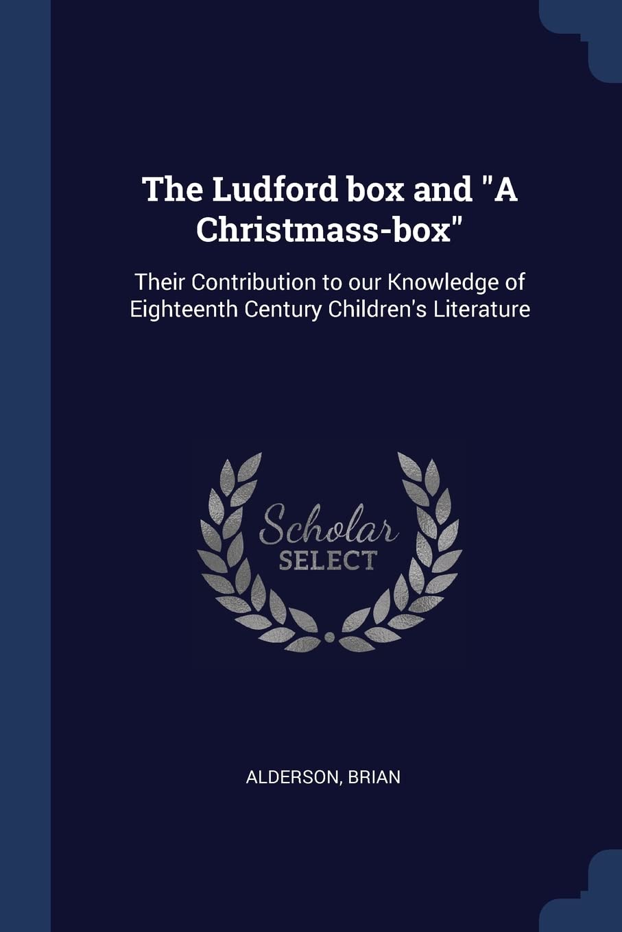 The Ludford box and "A Christmass-box": Their Contribution to our Knowledge of Eighteenth Century Children's Literature Politics & History