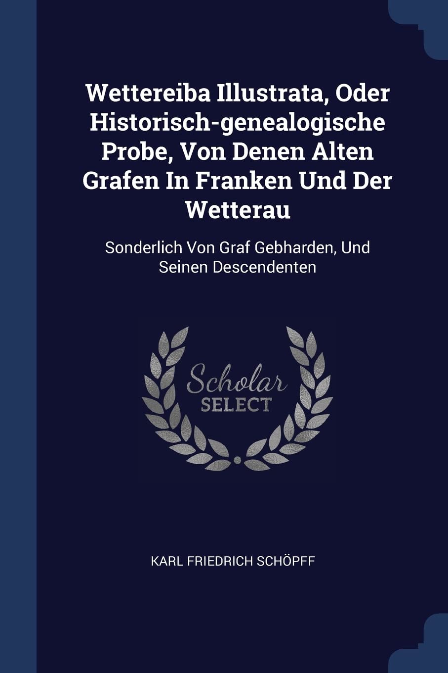 Wettereiba Illustrata, Oder Historisch-genealogische Probe, Von Denen Alten Grafen In Franken Und Der Wetterau: Sonderlich Von Graf Gebharden, Und Seinen Descendenten Politics & History