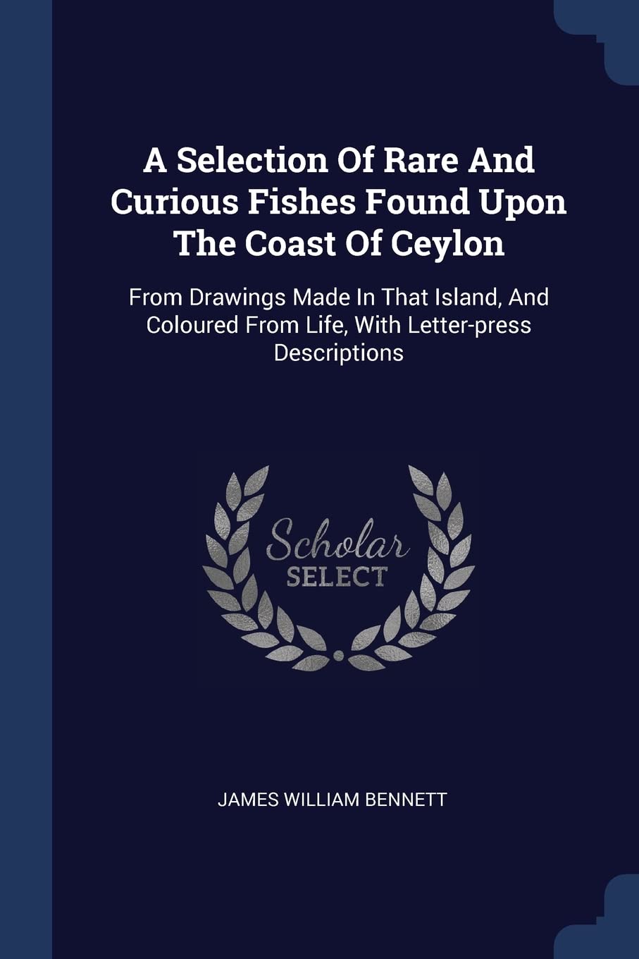 A Selection Of Rare And Curious Fishes Found Upon The Coast Of Ceylon: From Drawings Made In That Island, And Coloured From Life, With Letter-press Descriptions Politics & History