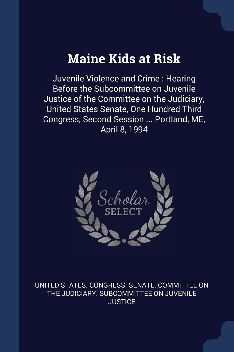Maine Kids at Risk: Juvenile Violence and Crime: Hearing Before the Subcommittee on Juvenile Justice of the Committee on the Judiciary, United States ... Session ... Portland, ME, April 8, 1994 Politics & History
