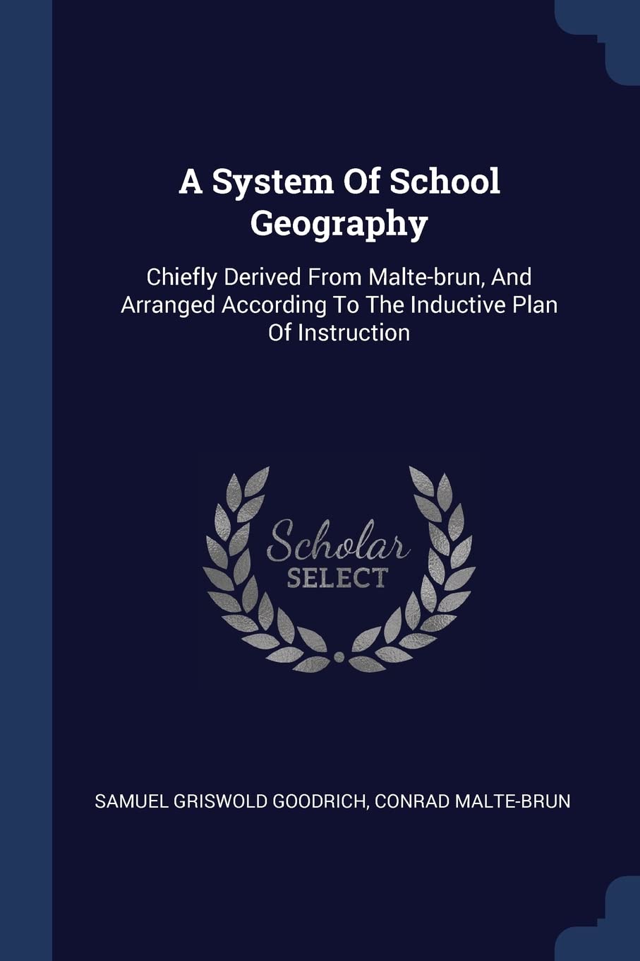 A System Of School Geography: Chiefly Derived From Malte-brun, And Arranged According To The Inductive Plan Of Instruction Geology & Geography