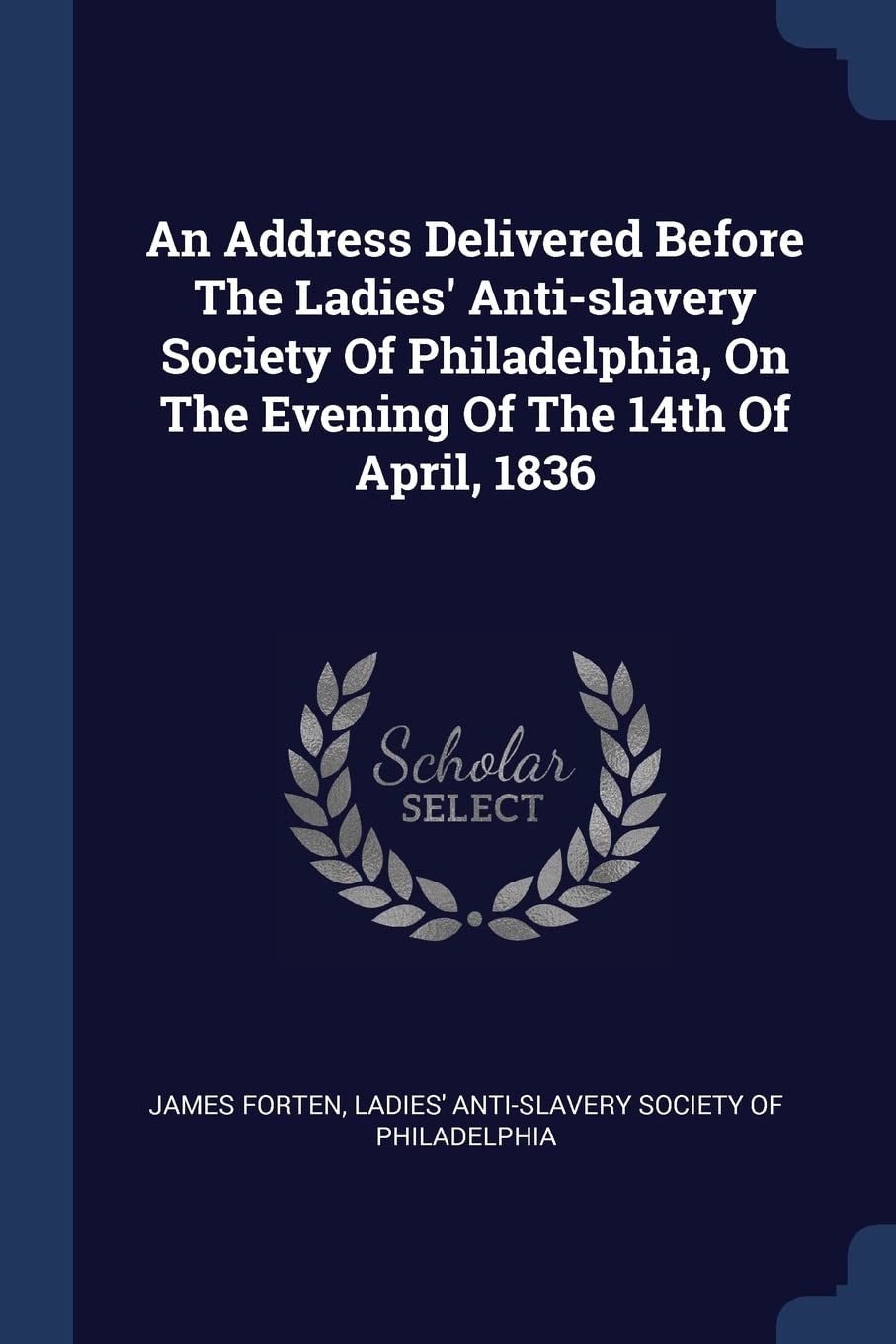 An Address Delivered Before the Ladies' Anti-Slavery Society of Philadelphia, on the Evening of the 14th of April, 1836 Social Sciences