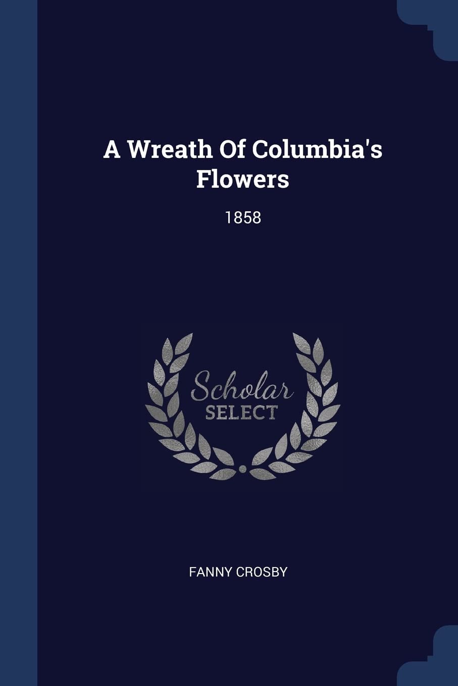 A Wreath Of Columbia's Flowers: 1858 Politics & History