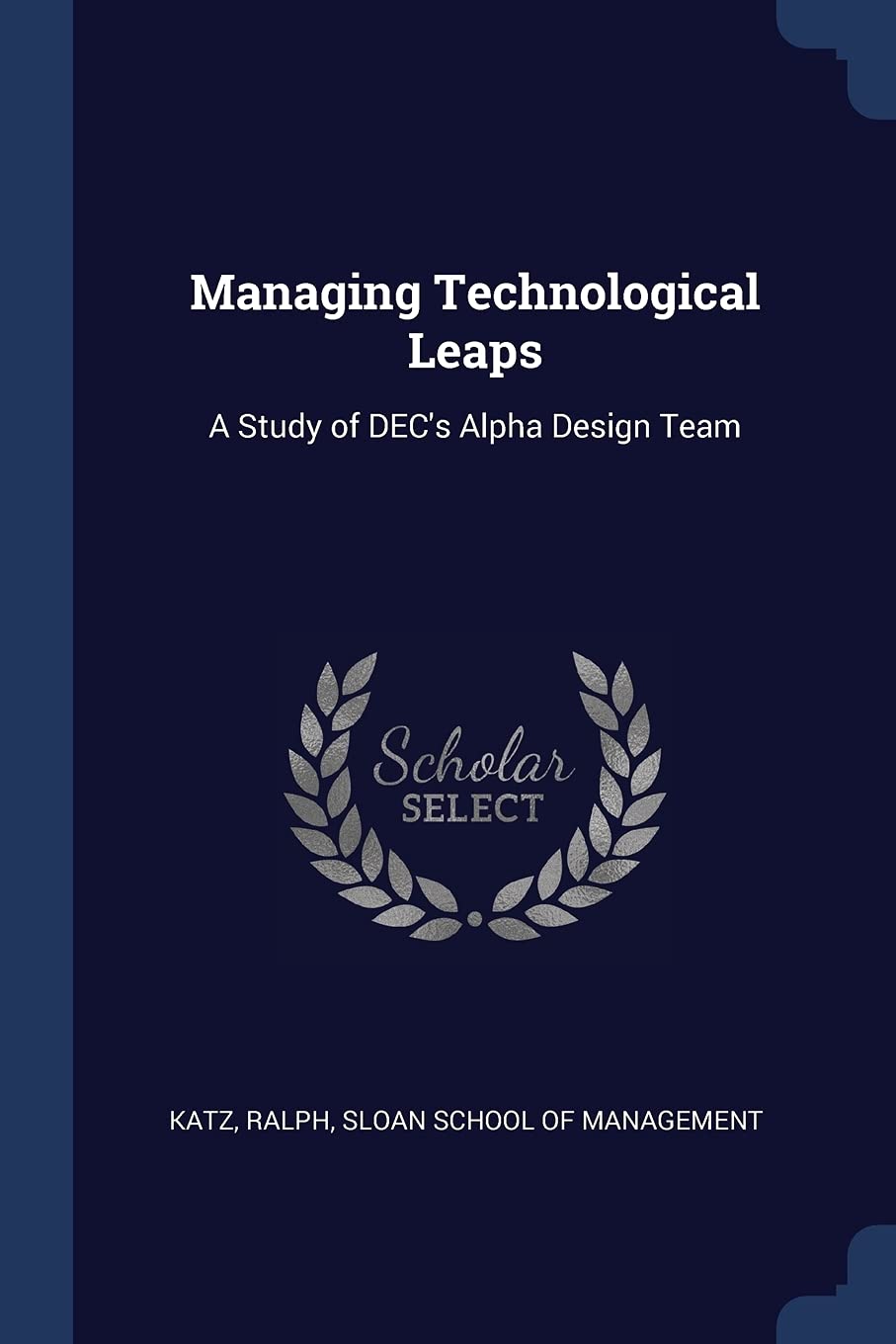 Managing Technological Leaps: A Study of Dec's Alpha Design Team Business, Finance & Career