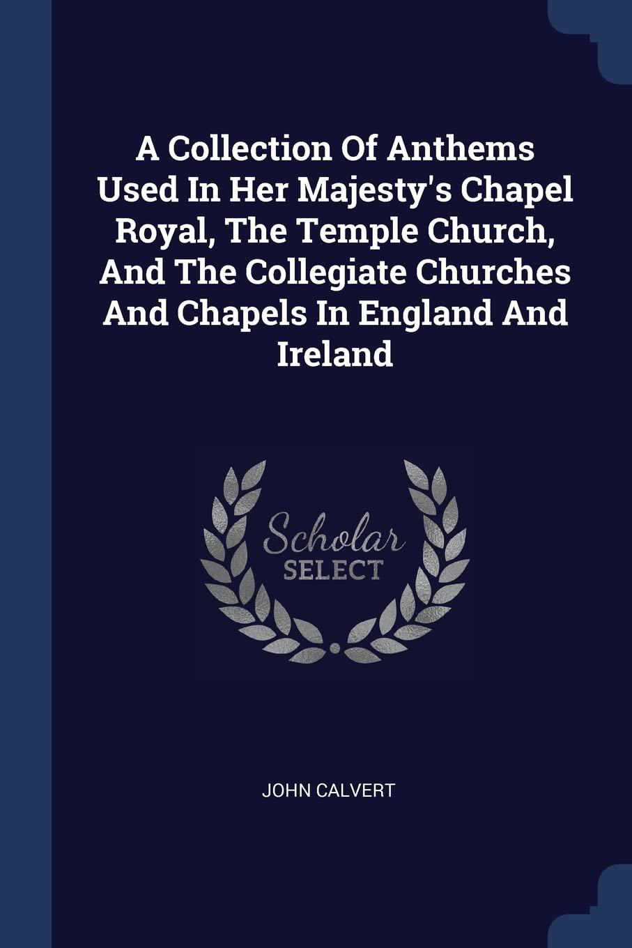 A Collection Of Anthems Used In Her Majesty's Chapel Royal, The Temple Church, And The Collegiate Churches And Chapels In England And Ireland Contemporary literature Books