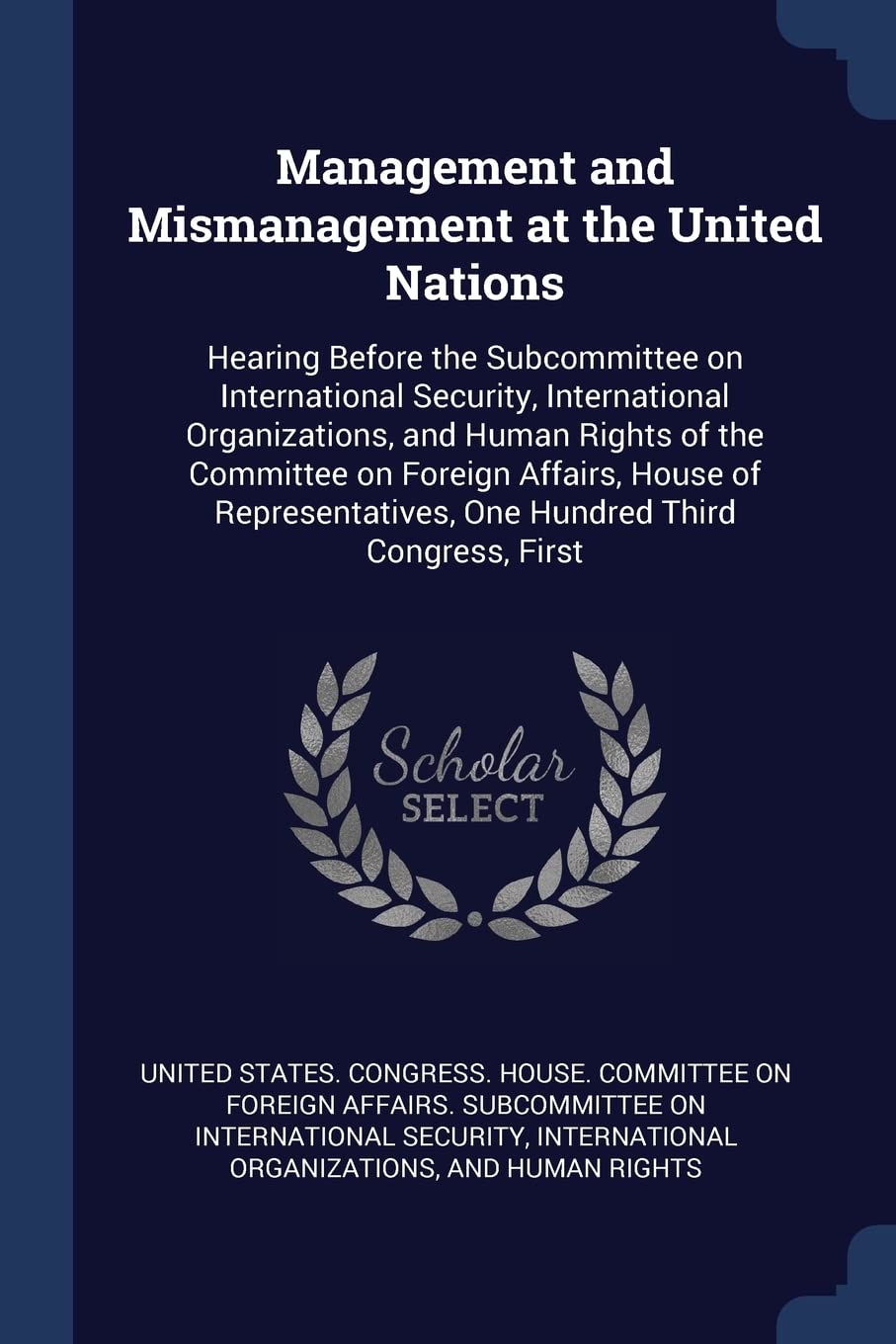 Management and Mismanagement at the United Nations: Hearing Before the Subcommittee on International Security, International Organizations, and Human ... One Hundred Third Congress, First Politics & History
