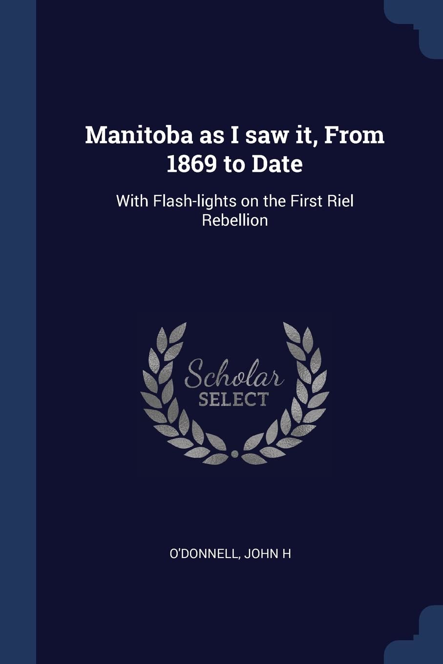 Manitoba as I saw it, From 1869 to Date: With Flash-lights on the First Riel Rebellion Contemporary literature