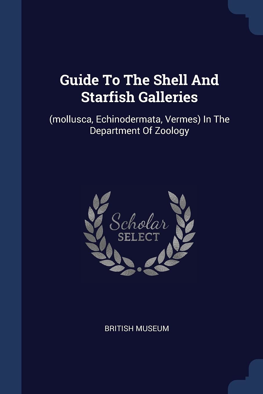 Guide To The Shell And Starfish Galleries: (mollusca, Echinodermata, Vermes) In The Department Of Zoology Politics & History