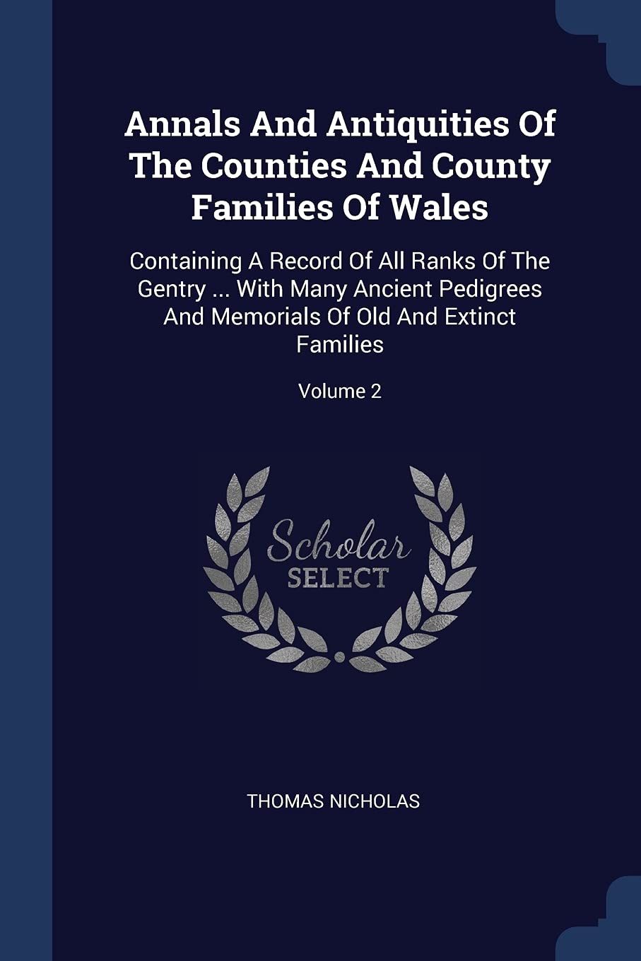 Annals And Antiquities Of The Counties And County Families Of Wales: Containing A Record Of All Ranks Of The Gentry ... With Many Ancient Pedigrees An Politics & History