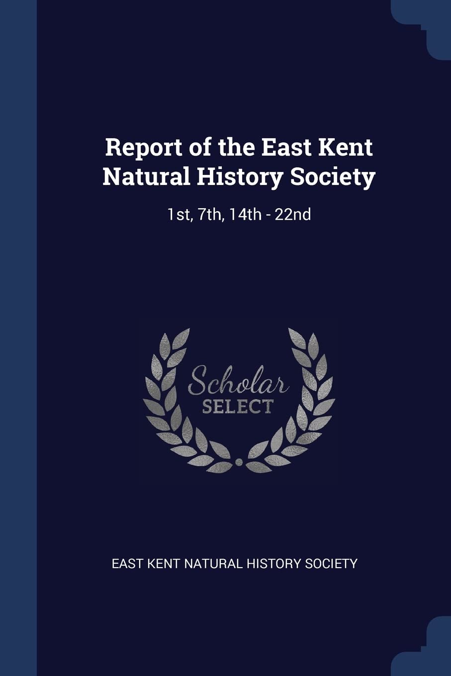 Report of the East Kent Natural History Society: 1st, 7th, 14th - 22nd book