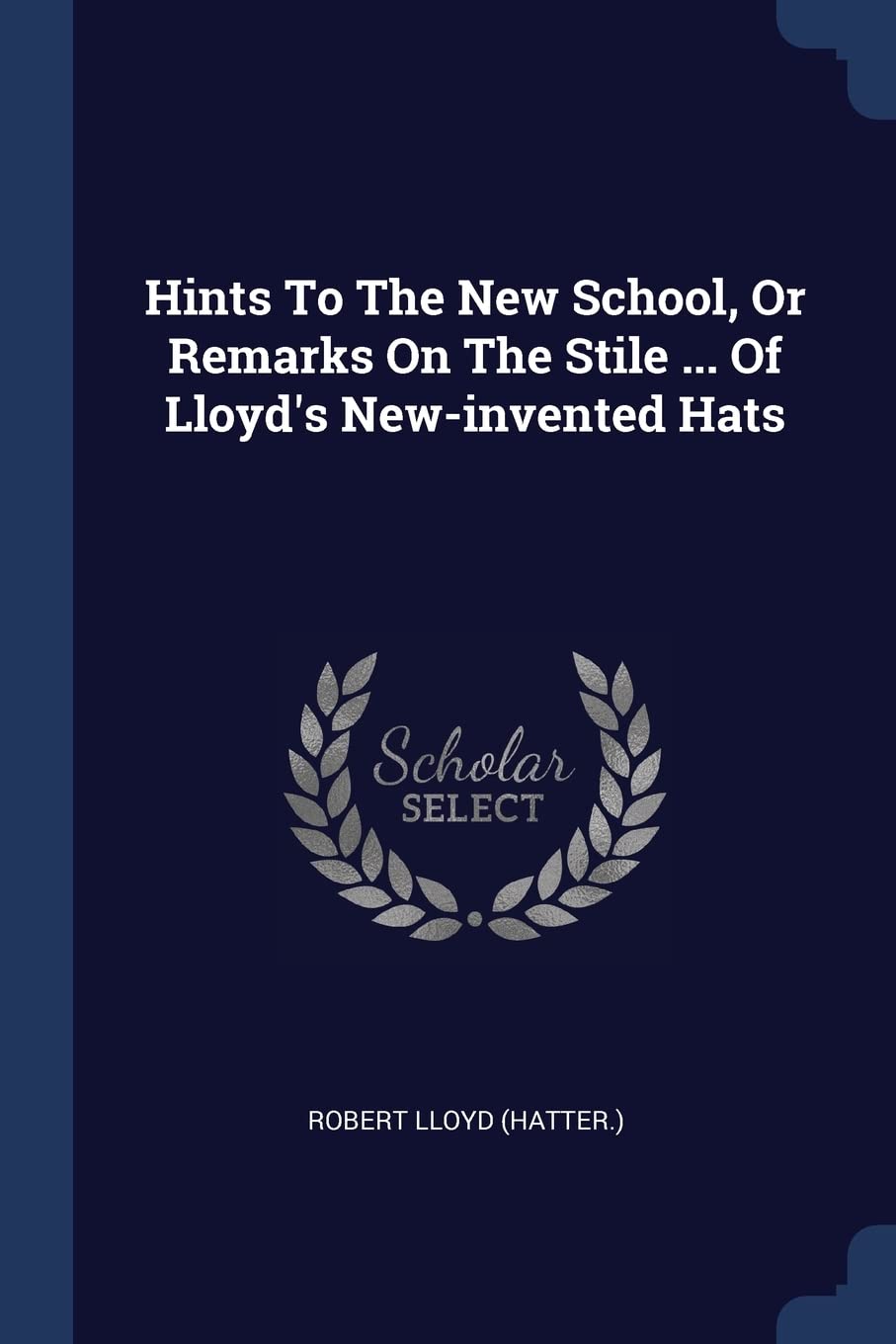 Hints To The New School, Or Remarks On The Stile ... Of Lloyd's New-invented Hats Politics & History