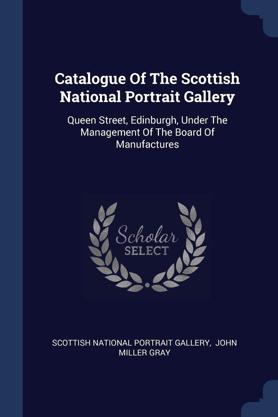 Catalogue Of The Scottish National Portrait Gallery: Queen Street, Edinburgh, Under The Management Of The Board Of Manufactures Politics & History