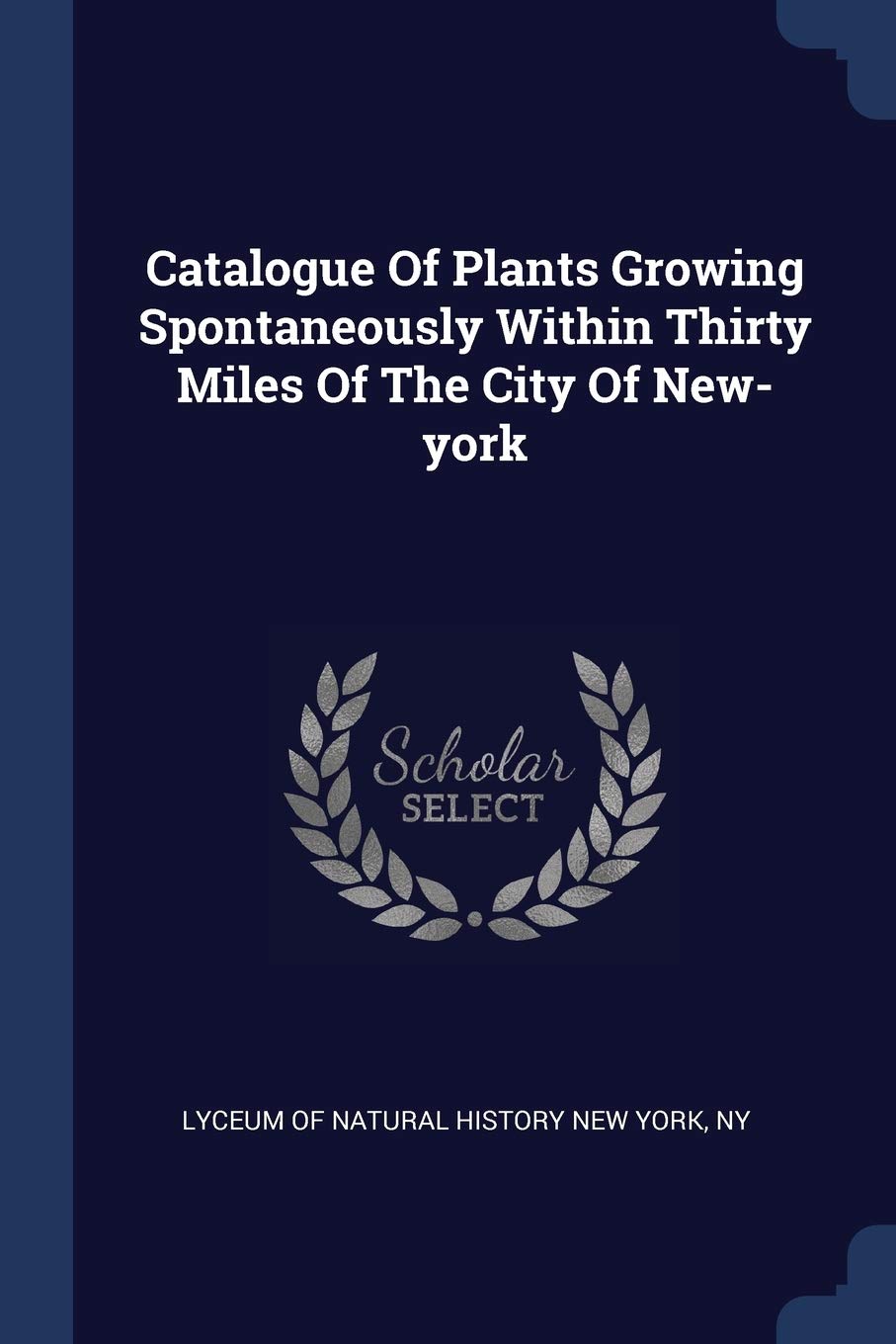 Catalogue Of Plants Growing Spontaneously Within Thirty Miles Of The City Of New-york Politics & History