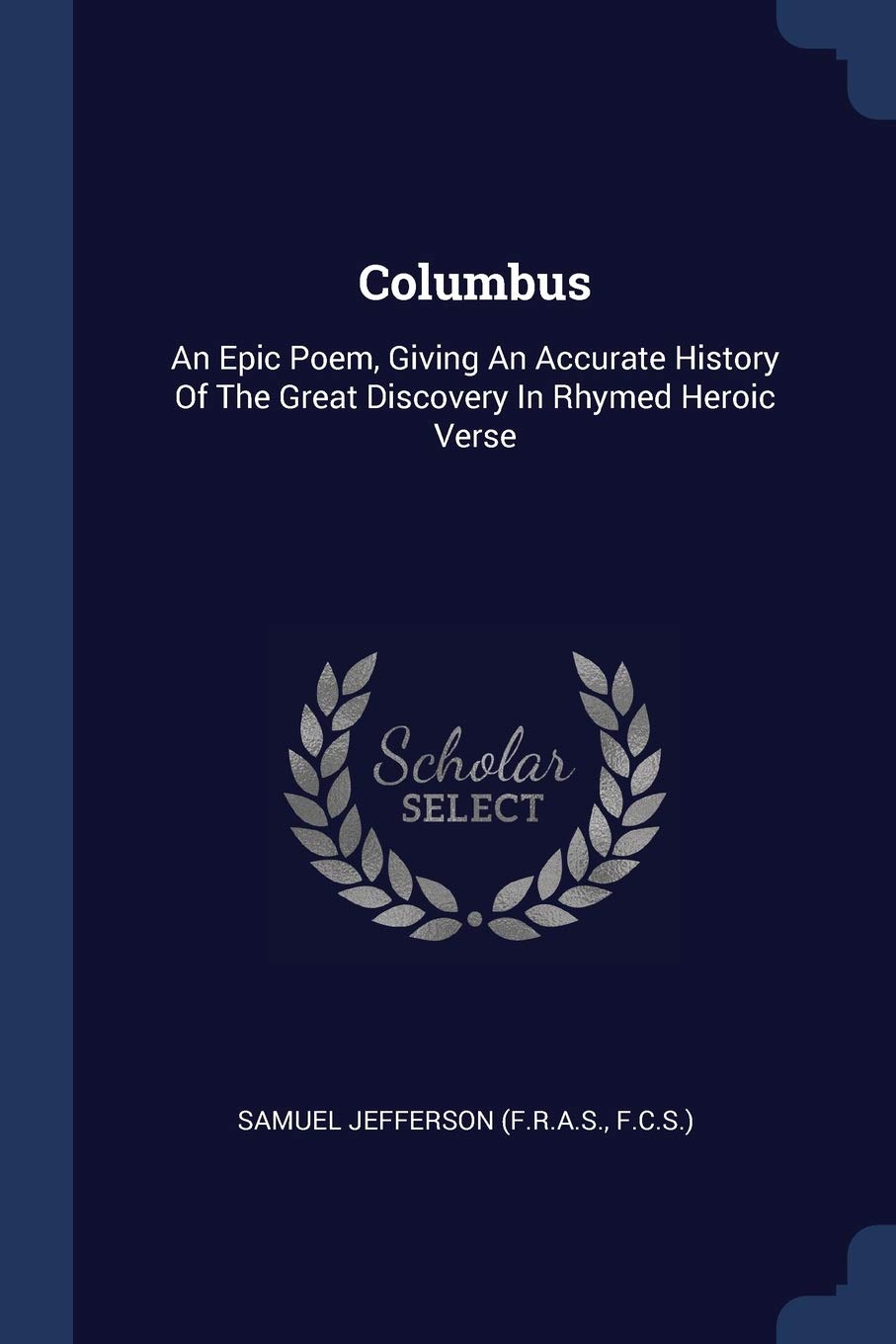 Columbus: An Epic Poem, Giving An Accurate History Of The Great Discovery In Rhymed Heroic Verse Politics & History