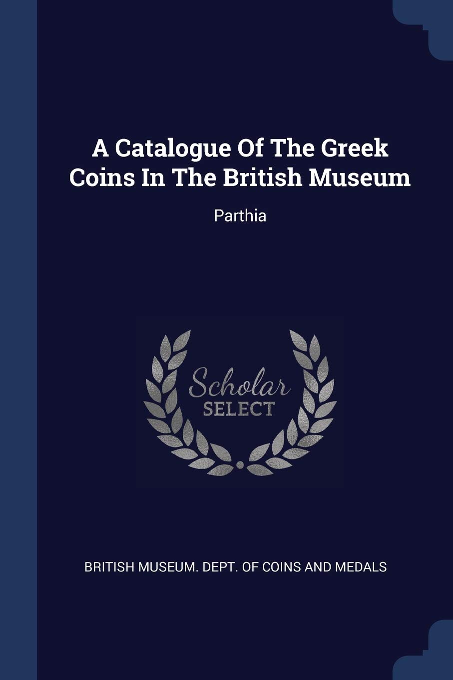 A Catalogue Of The Greek Coins In The British Museum: Parthia Politics & History