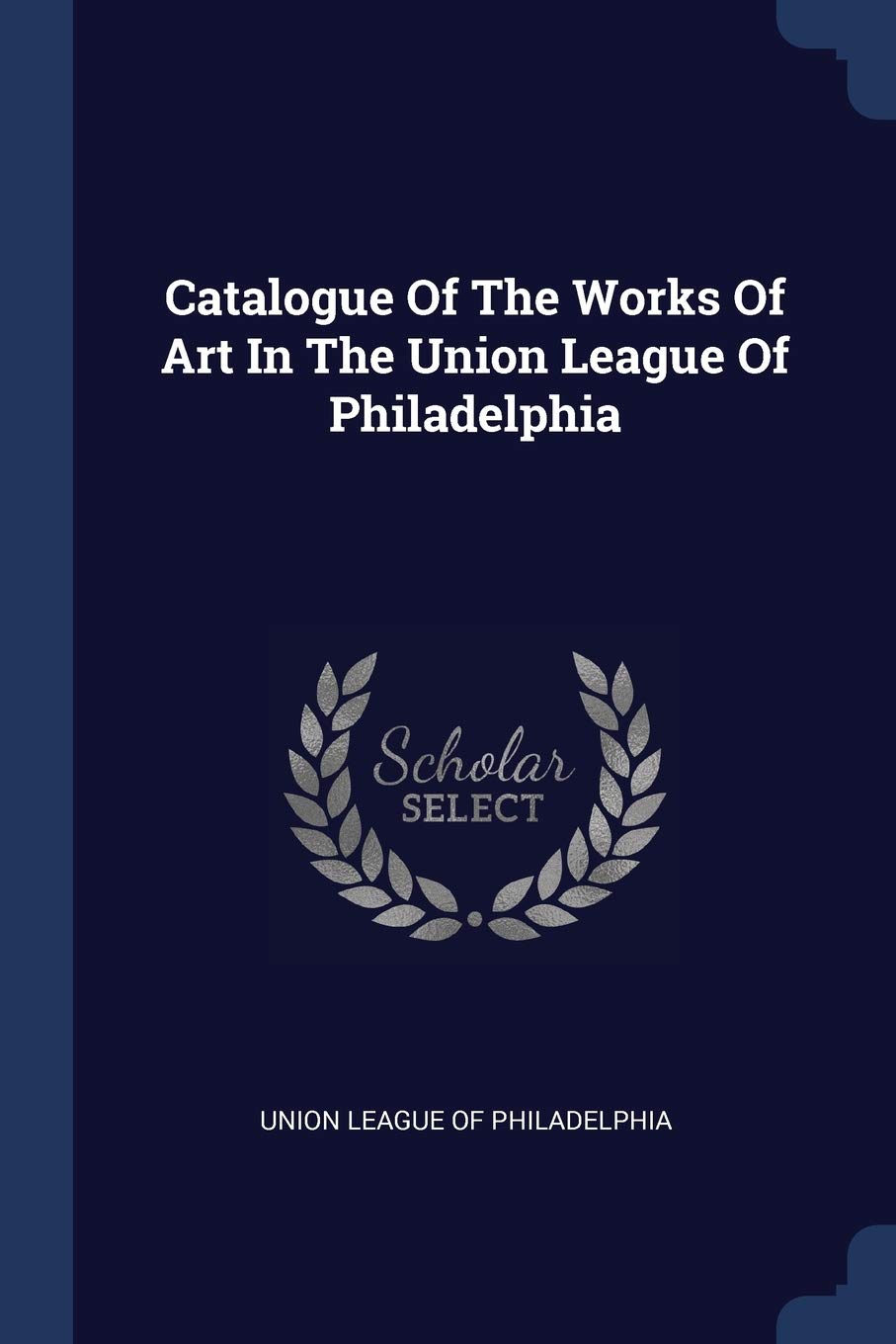 Catalogue Of The Works Of Art In The Union League Of Philadelphia Politics & History