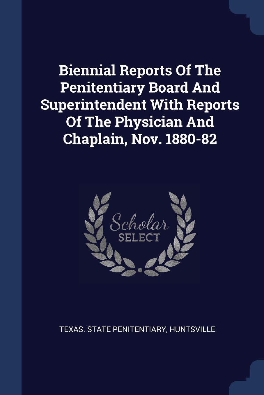 Biennial Reports Of The Penitentiary Board And Superintendent With Reports Of The Physician And Chaplain, Nov. 1880-82 Politics & History