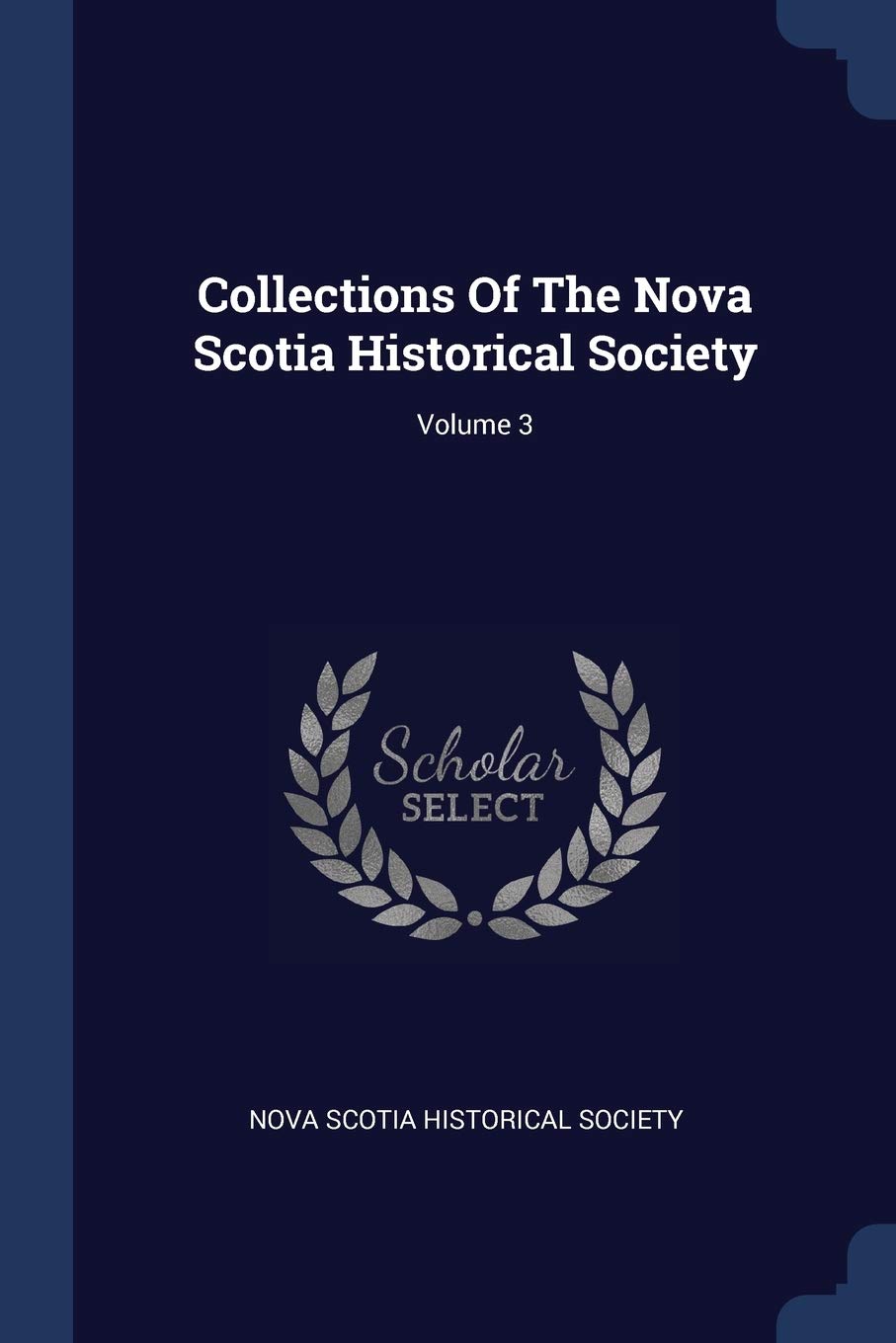 Collections Of The Nova Scotia Historical Society; Volume 3 Politics & History
