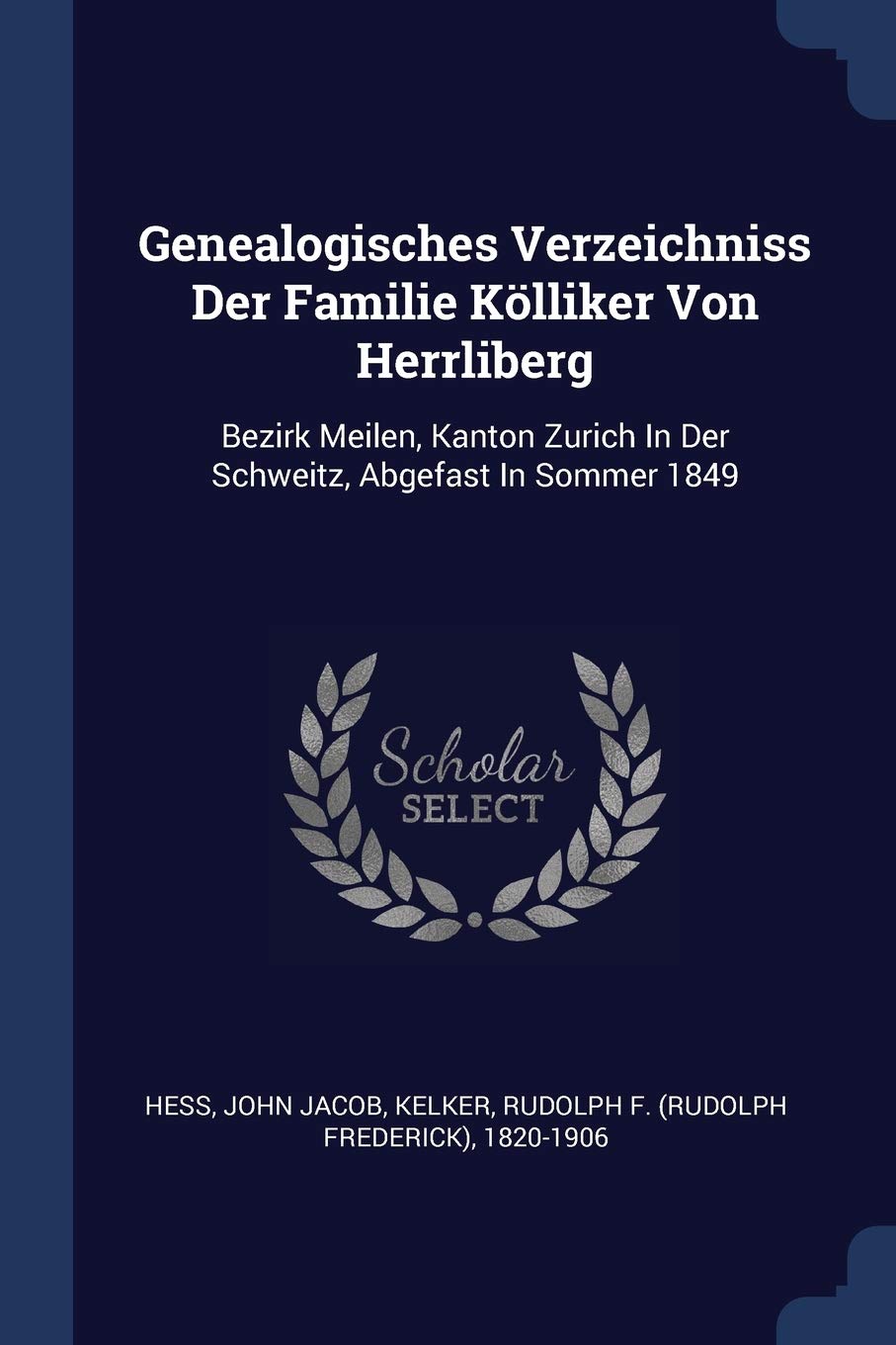 Genealogisches Verzeichniss Der Familie Kölliker Von Herrliberg: Bezirk Meilen, Kanton Zurich In Der Schweitz, Abgefast In Sommer 1849 Politics & History