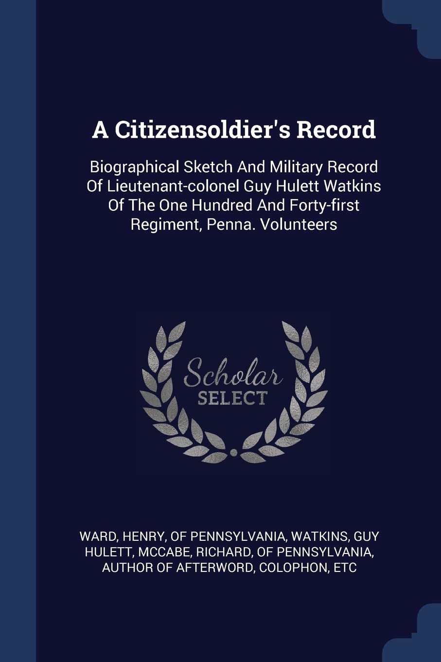 A Citizensoldier's Record: Biographical Sketch And Military Record Of Lieutenant-colonel Guy Hulett Watkins Of The One Hundred And Forty-first Regiment, Penna. Volunteers Politics & History