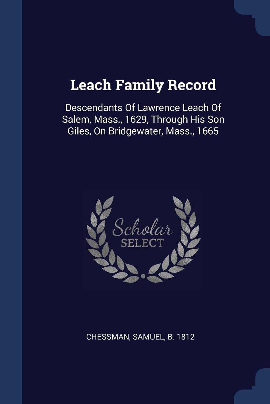 Leach Family Record: Descendants Of Lawrence Leach Of Salem, Mass., 1629, Through His Son Giles, On Bridgewater, Mass., 1665 Politics & History