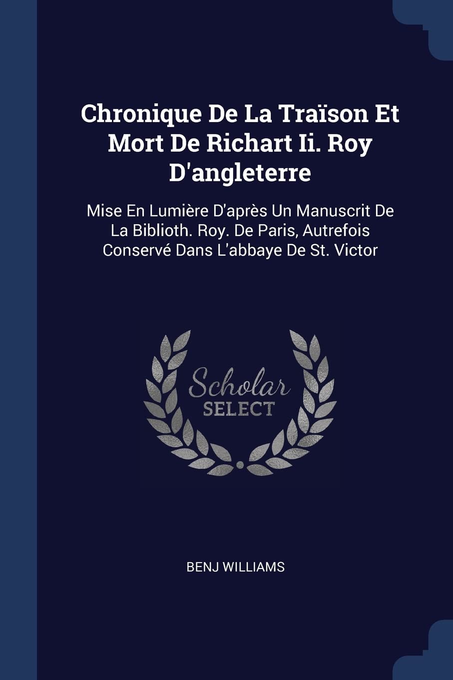 Chronique De La Traïson Et Mort De Richart Ii. Roy D'angleterre Politics & History