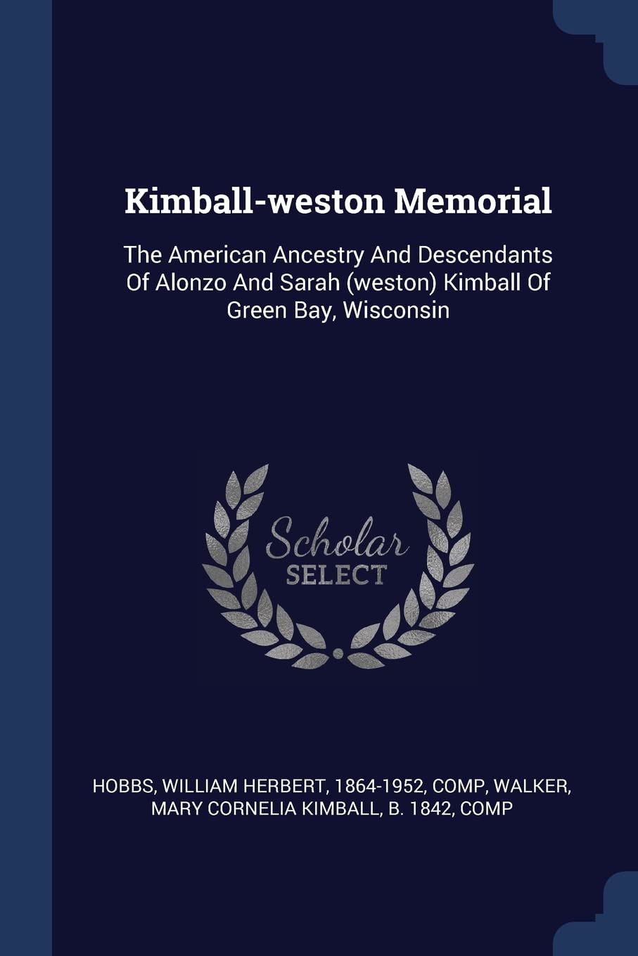 Kimball-weston Memorial: The American Ancestry And Descendants Of Alonzo And Sarah (weston) Kimball Of Green Bay, Wisconsin Politics & History