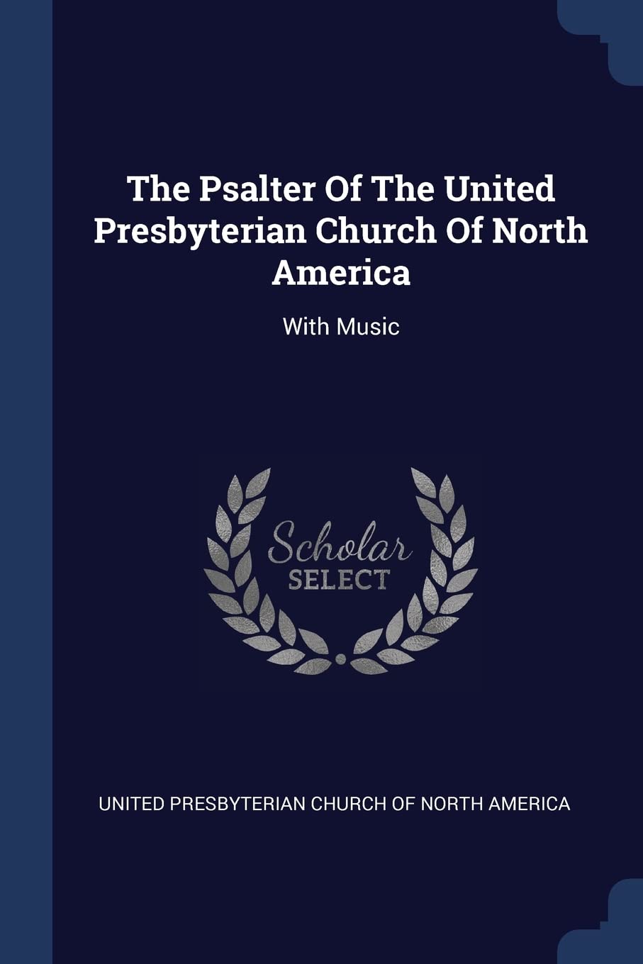 The Psalter Of The United Presbyterian Church Of North America: With Music Politics & History