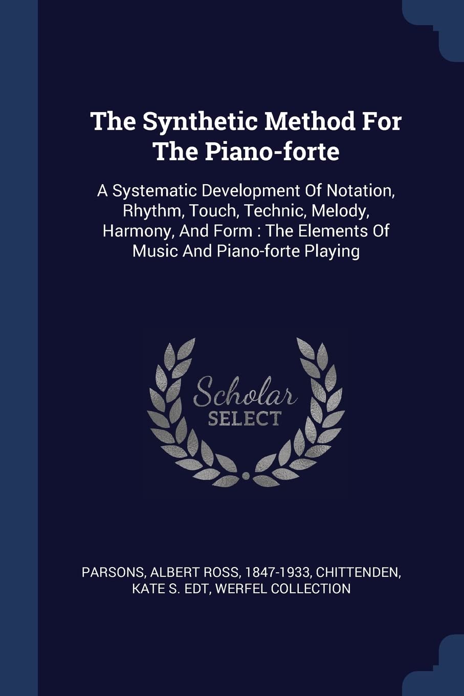 The Synthetic Method For The Piano-forte: A Systematic Development Of Notation, Rhythm, Touch, Technic, Melody, Harmony, And Form: The Elements Of Music And Piano-forte Playing book