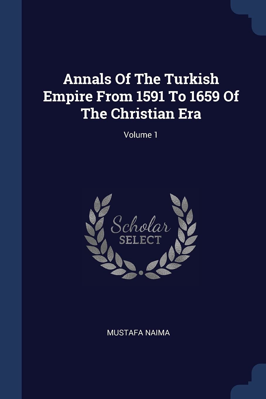 Annals Of The Turkish Empire From 1591 To 1659 Of The Christian Era; Volume 1 Politics & History