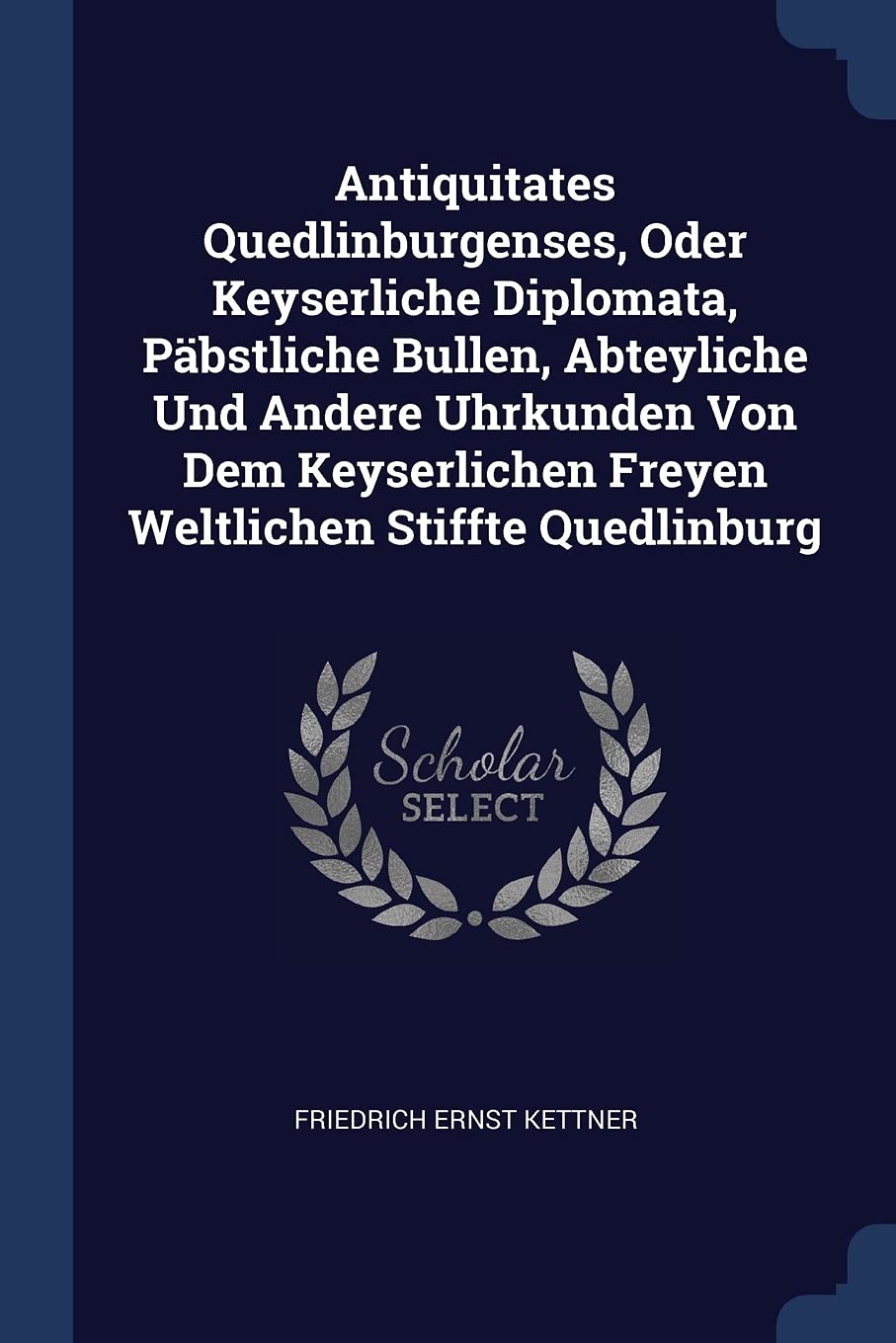 Antiquitates Quedlinburgenses, Oder Keyserliche Diplomata, Päbstliche Bullen, Abteyliche Und Andere Uhrkunden Von Dem Keyserlichen Freyen Weltlichen Stiffte Quedlinburg Politics & History