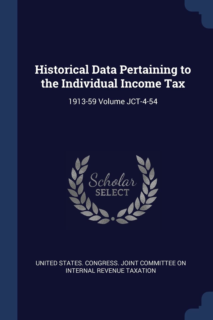 Historical Data Pertaining to the Individual Income Tax: 1913-59 Volume JCT-4-54 Politics & History